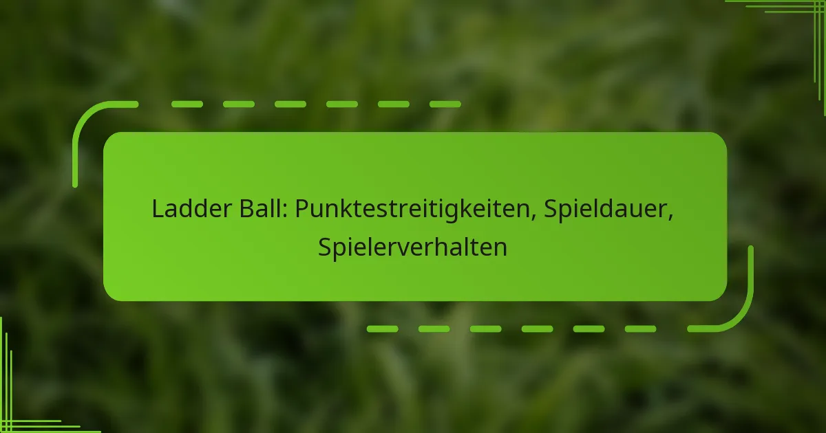 Ladder Ball: Punktestreitigkeiten, Spieldauer, Spielerverhalten