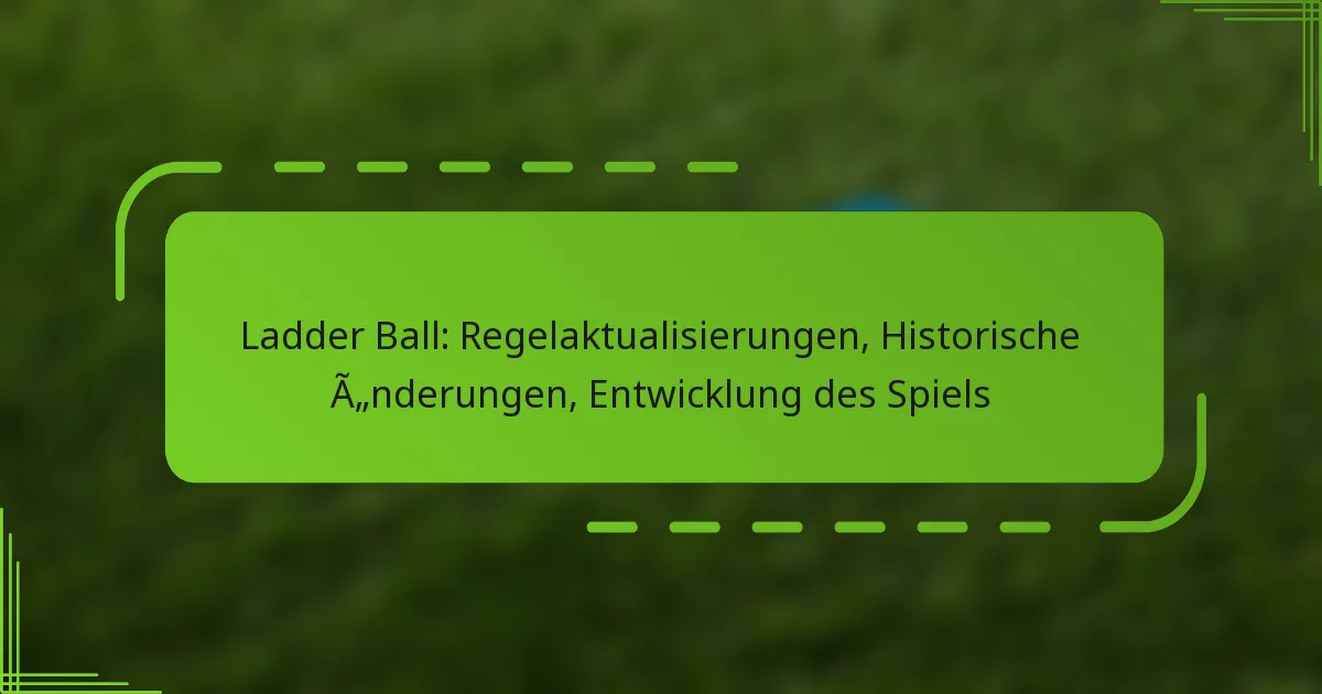 Ladder Ball: Regelaktualisierungen, Historische Änderungen, Entwicklung des Spiels