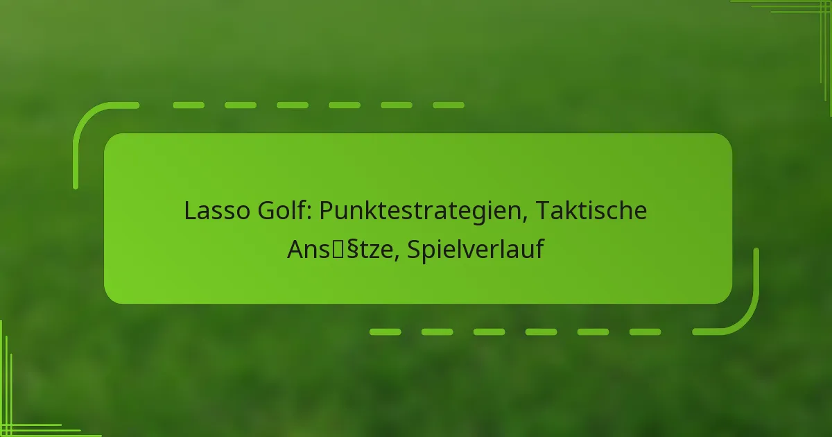 Lasso Golf: Punktestrategien, Taktische Ansätze, Spielverlauf