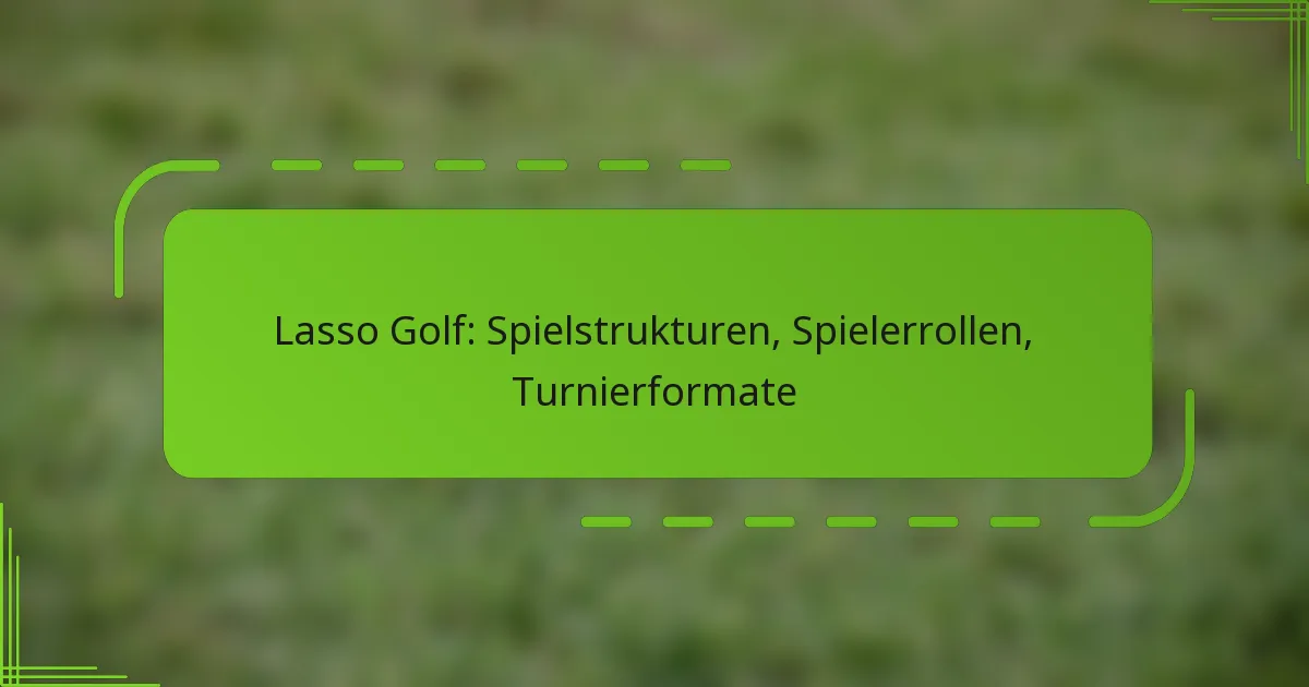 Lasso Golf: Spielstrukturen, Spielerrollen, Turnierformate