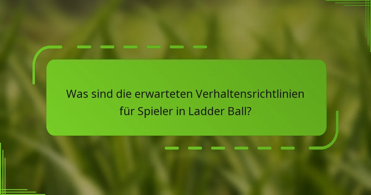 Was sind die erwarteten Verhaltensrichtlinien für Spieler in Ladder Ball?