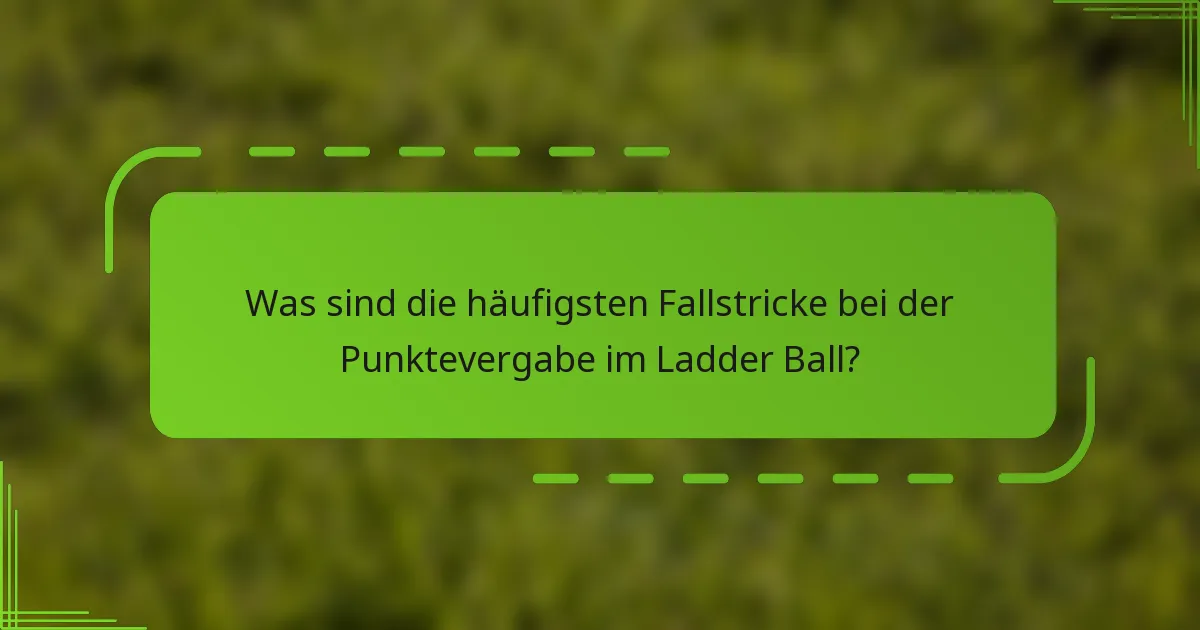 Was sind die häufigsten Fallstricke bei der Punktevergabe im Ladder Ball?