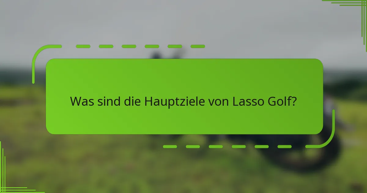 Was sind die Hauptziele von Lasso Golf?