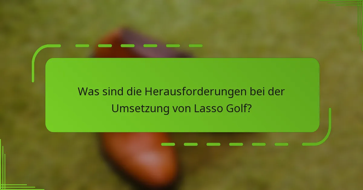 Was sind die Herausforderungen bei der Umsetzung von Lasso Golf?