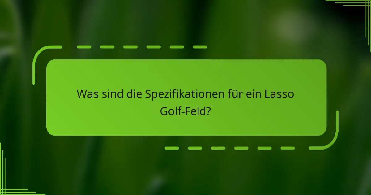 Was sind die Spezifikationen für ein Lasso Golf-Feld?