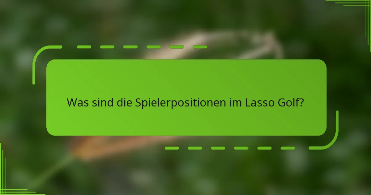 Was sind die Spielerpositionen im Lasso Golf?
