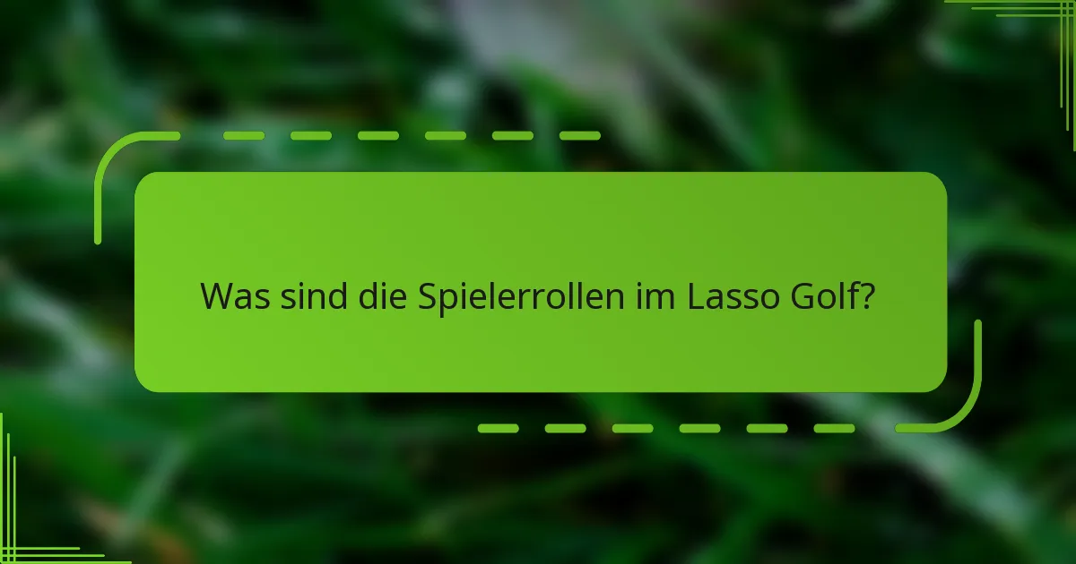 Was sind die Spielerrollen im Lasso Golf?