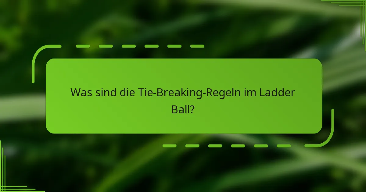 Was sind die Tie-Breaking-Regeln im Ladder Ball?