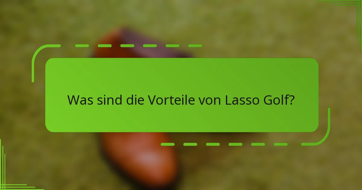 Was sind die Vorteile von Lasso Golf?