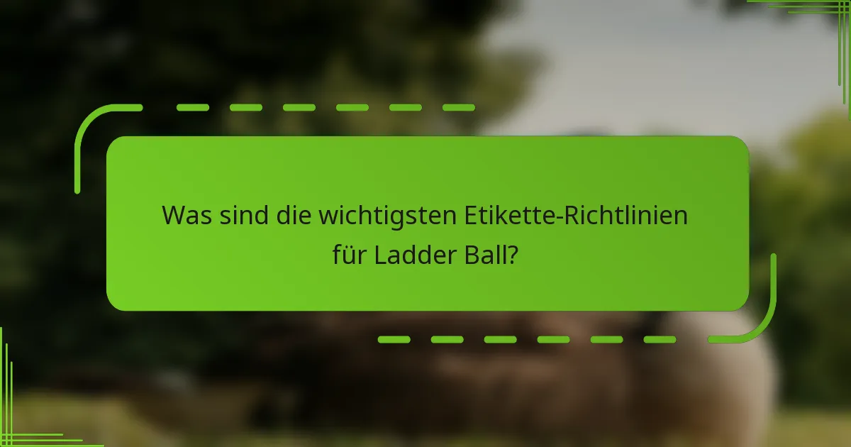 Was sind die wichtigsten Etikette-Richtlinien für Ladder Ball?