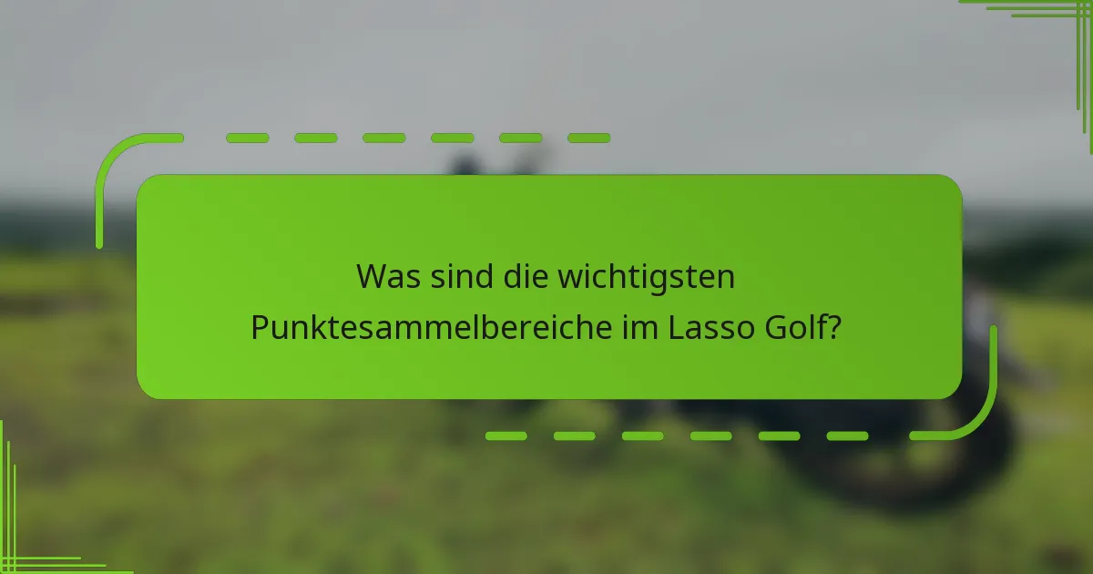Was sind die wichtigsten Punktesammelbereiche im Lasso Golf?