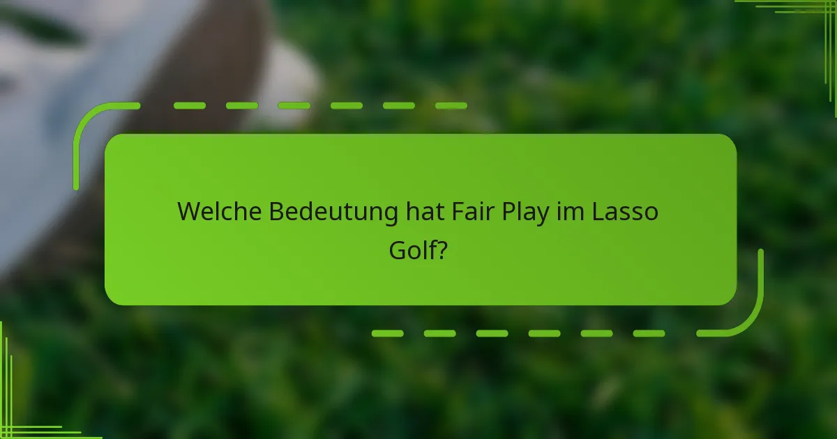 Welche Bedeutung hat Fair Play im Lasso Golf?