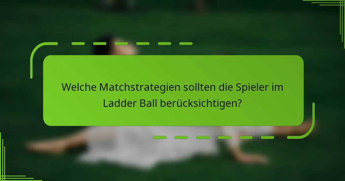 Welche Matchstrategien sollten die Spieler im Ladder Ball berücksichtigen?