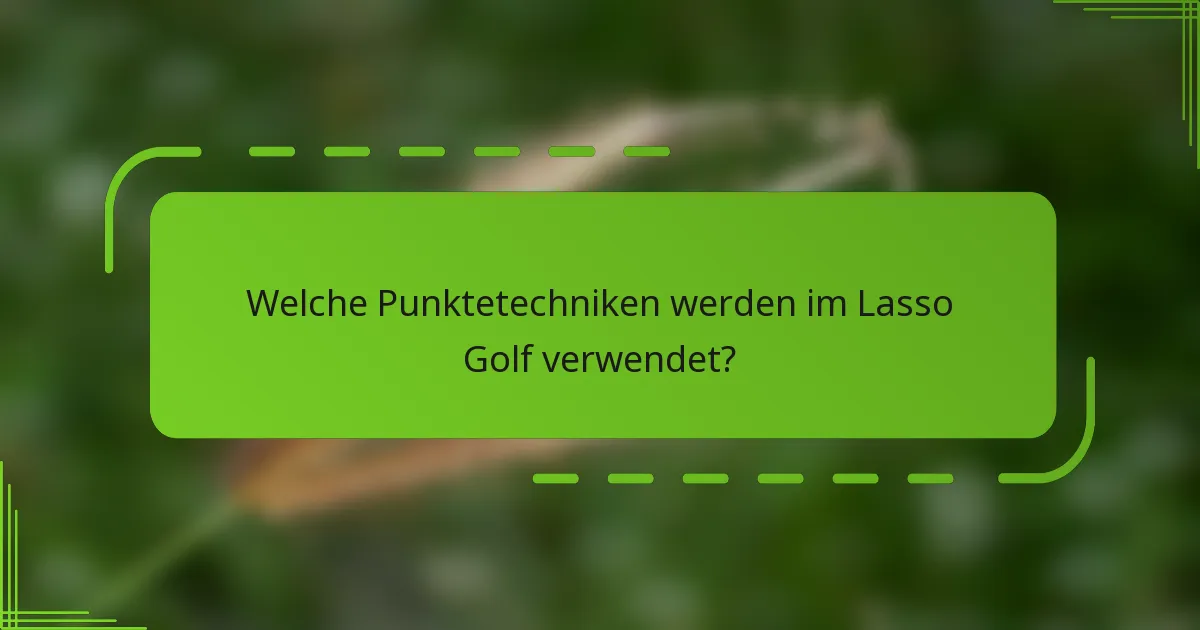 Welche Punktetechniken werden im Lasso Golf verwendet?