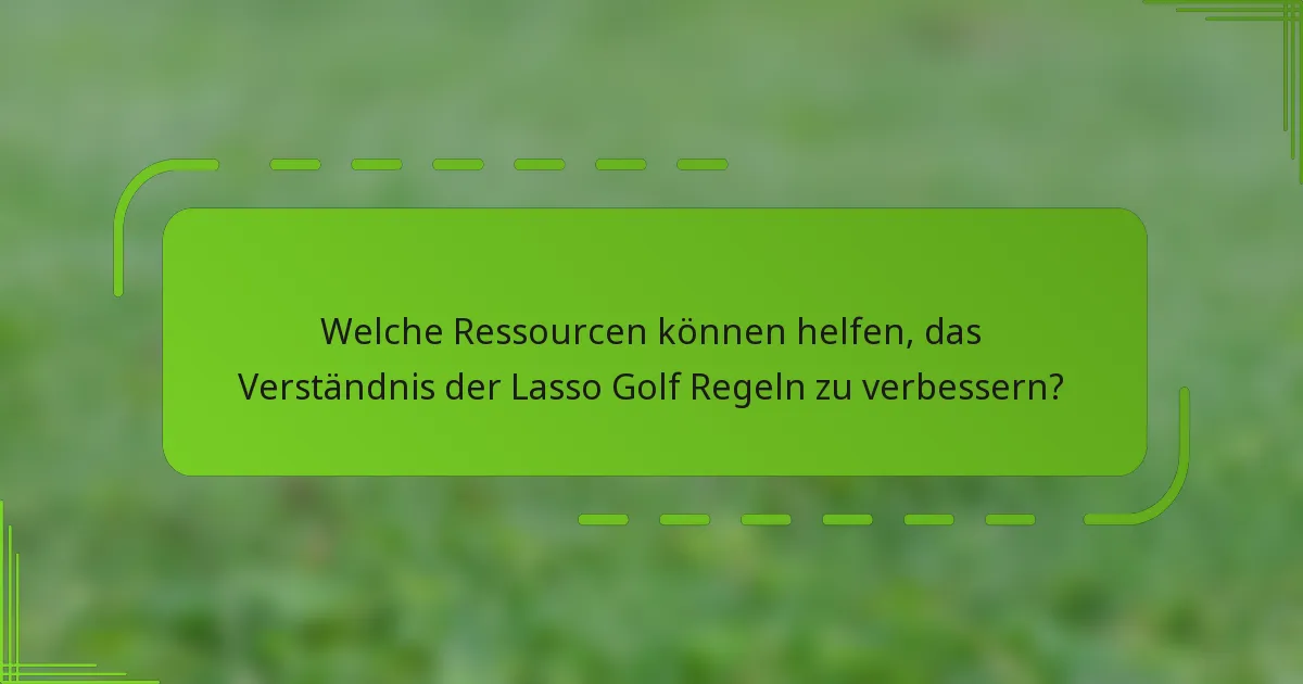 Welche Ressourcen können helfen, das Verständnis der Lasso Golf Regeln zu verbessern?