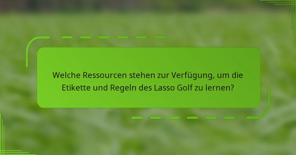 Welche Ressourcen stehen zur Verfügung, um die Etikette und Regeln des Lasso Golf zu lernen?