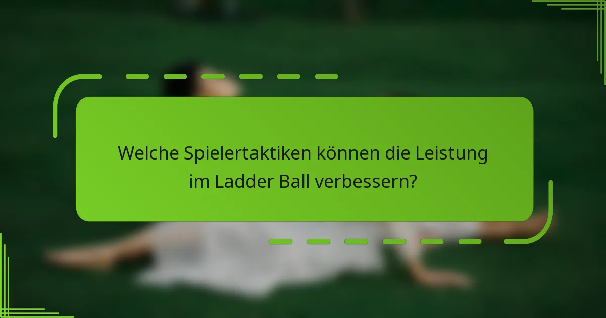 Welche Spielertaktiken können die Leistung im Ladder Ball verbessern?