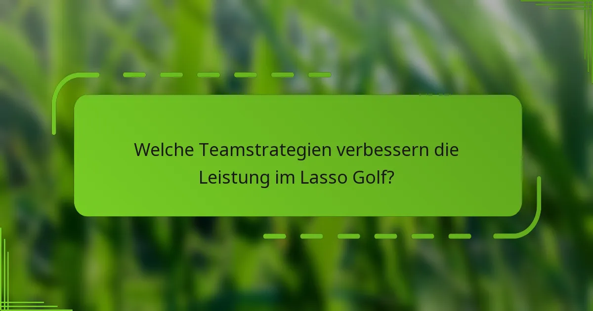 Welche Teamstrategien verbessern die Leistung im Lasso Golf?