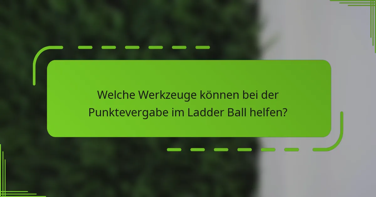 Welche Werkzeuge können bei der Punktevergabe im Ladder Ball helfen?