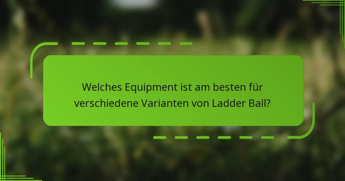 Welches Equipment ist am besten für verschiedene Varianten von Ladder Ball?