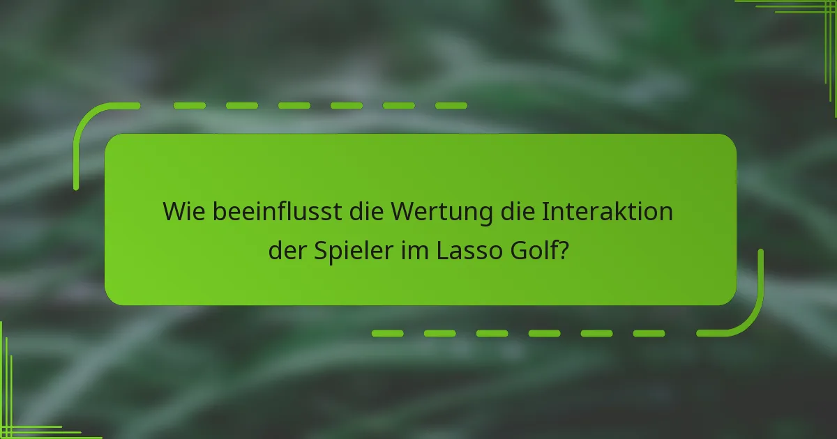 Wie beeinflusst die Wertung die Interaktion der Spieler im Lasso Golf?