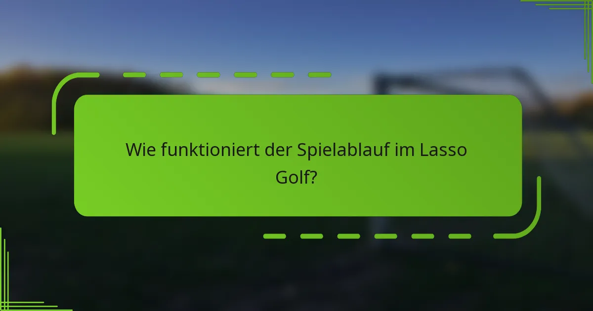 Wie funktioniert der Spielablauf im Lasso Golf?