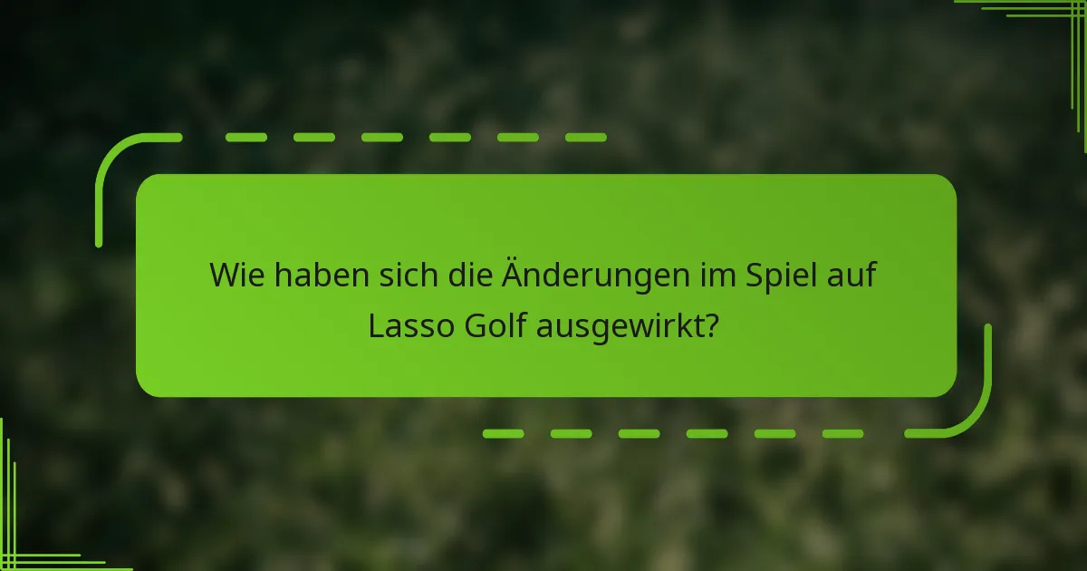 Wie haben sich die Änderungen im Spiel auf Lasso Golf ausgewirkt?