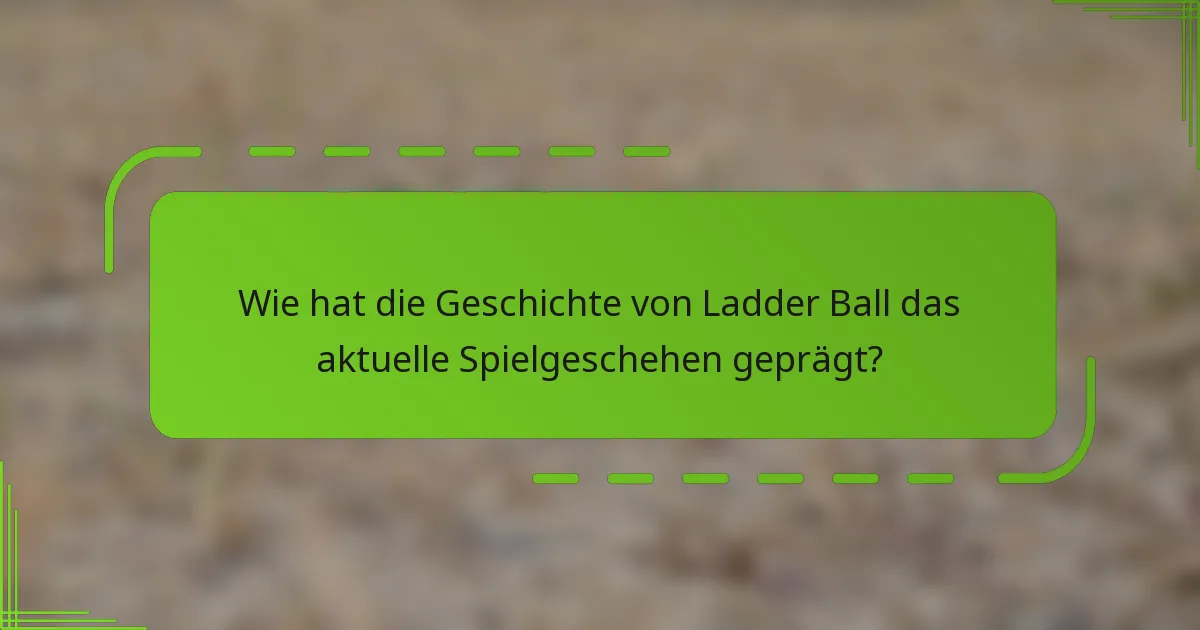 Wie hat die Geschichte von Ladder Ball das aktuelle Spielgeschehen geprägt?
