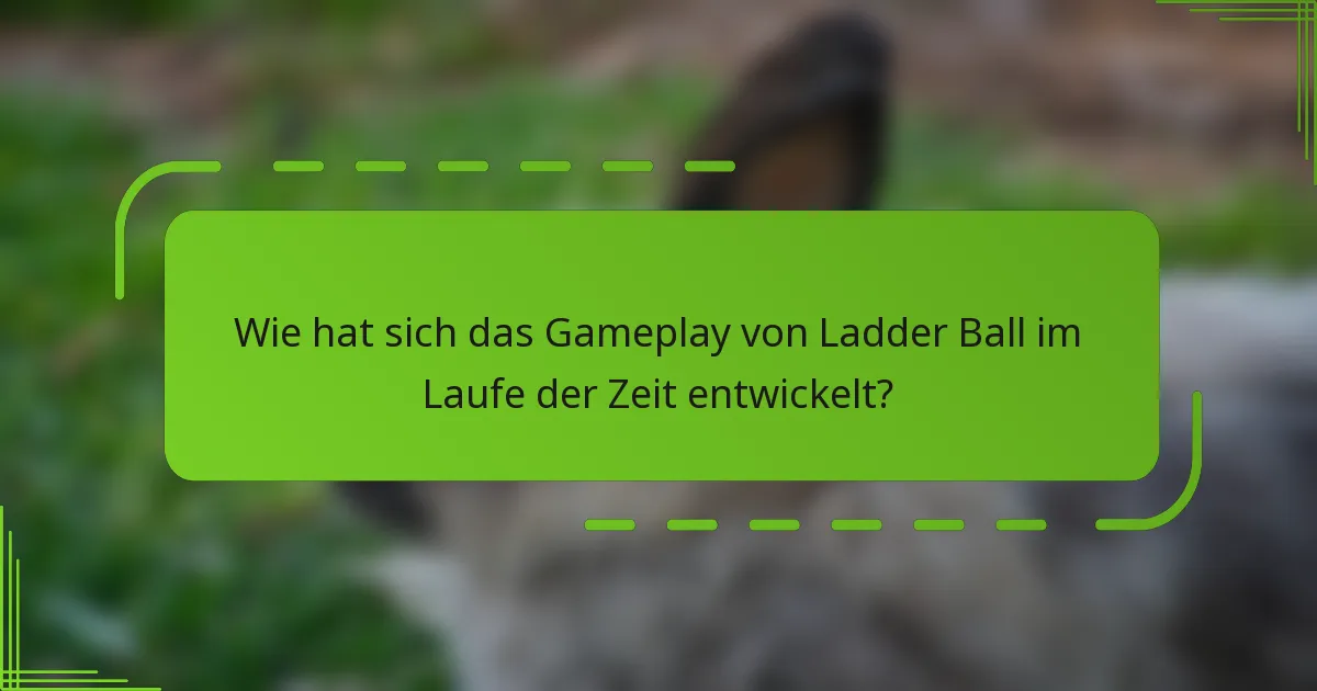 Wie hat sich das Gameplay von Ladder Ball im Laufe der Zeit entwickelt?