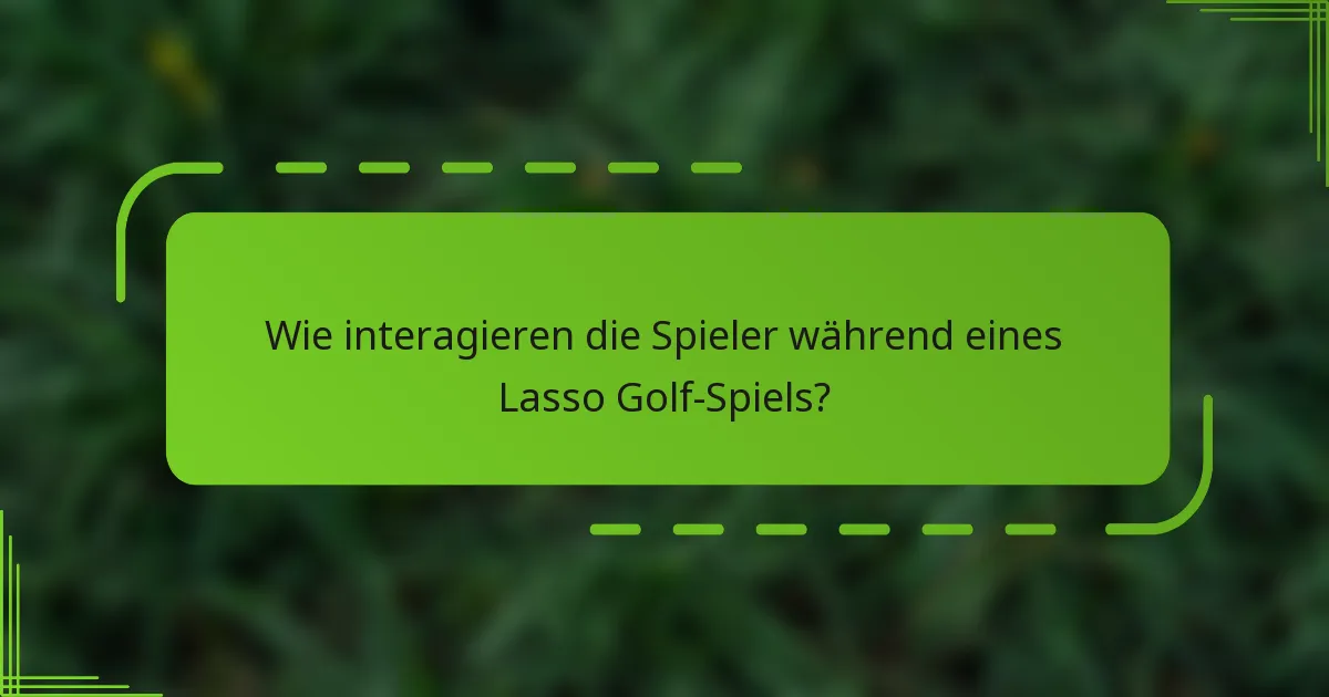 Wie interagieren die Spieler während eines Lasso Golf-Spiels?