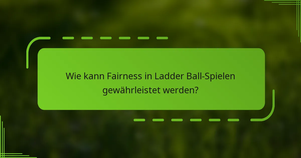 Wie kann Fairness in Ladder Ball-Spielen gewährleistet werden?
