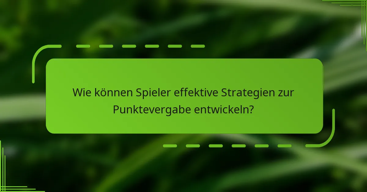Wie können Spieler effektive Strategien zur Punktevergabe entwickeln?
