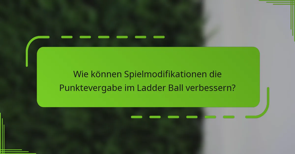 Wie können Spielmodifikationen die Punktevergabe im Ladder Ball verbessern?