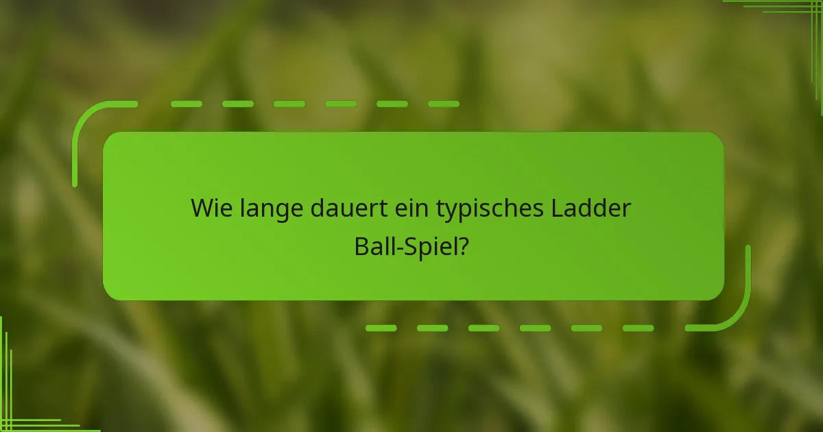 Wie lange dauert ein typisches Ladder Ball-Spiel?
