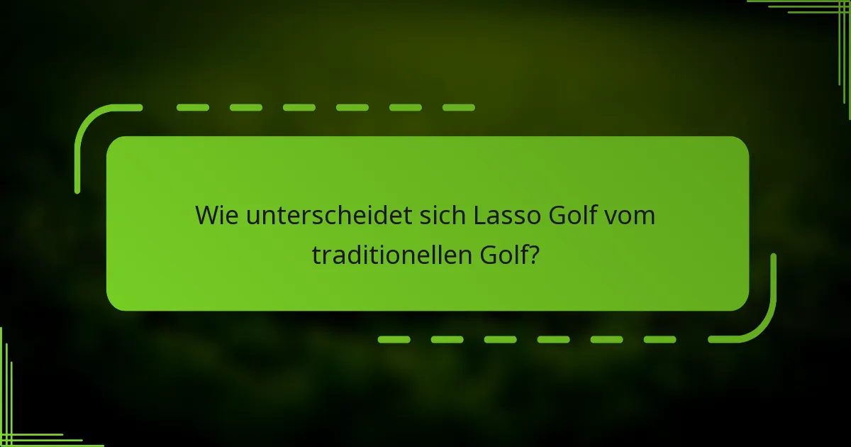 Wie unterscheidet sich Lasso Golf vom traditionellen Golf?