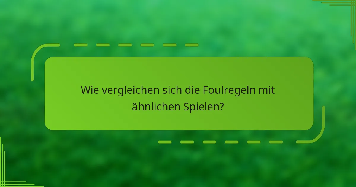 Wie vergleichen sich die Foulregeln mit ähnlichen Spielen?