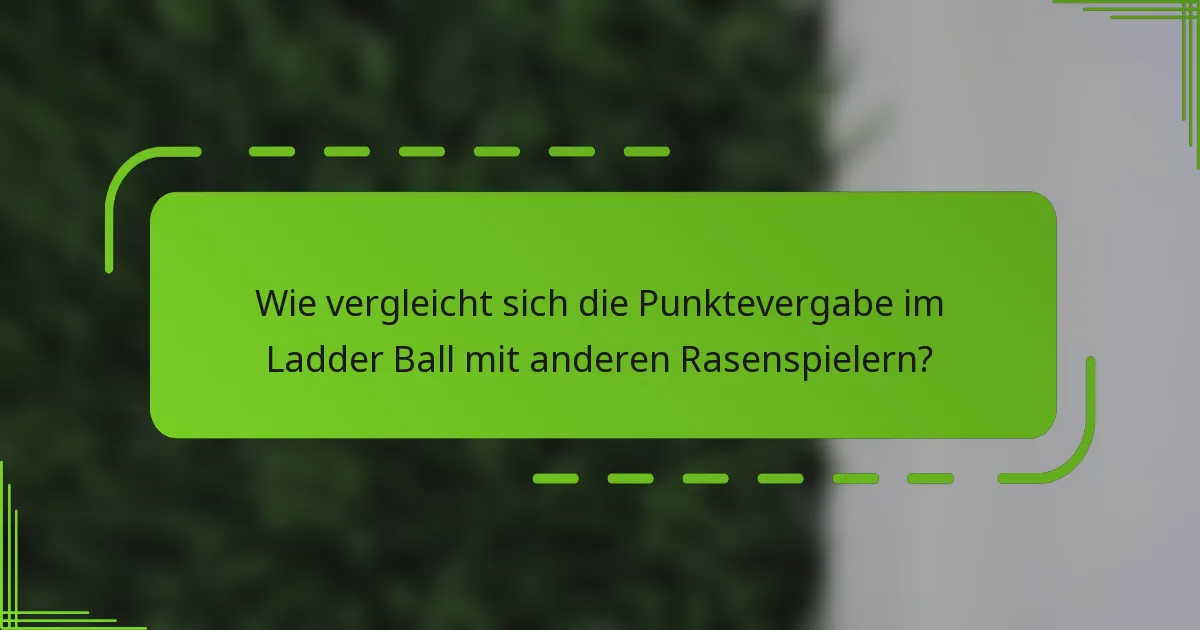 Wie vergleicht sich die Punktevergabe im Ladder Ball mit anderen Rasenspielern?