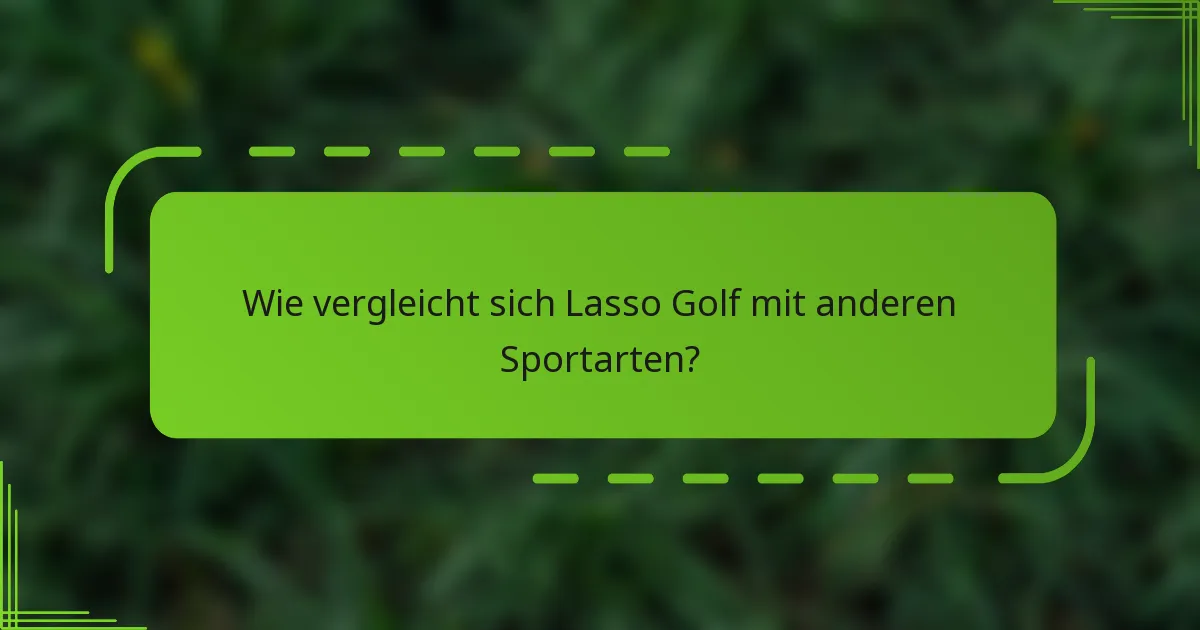 Wie vergleicht sich Lasso Golf mit anderen Sportarten?