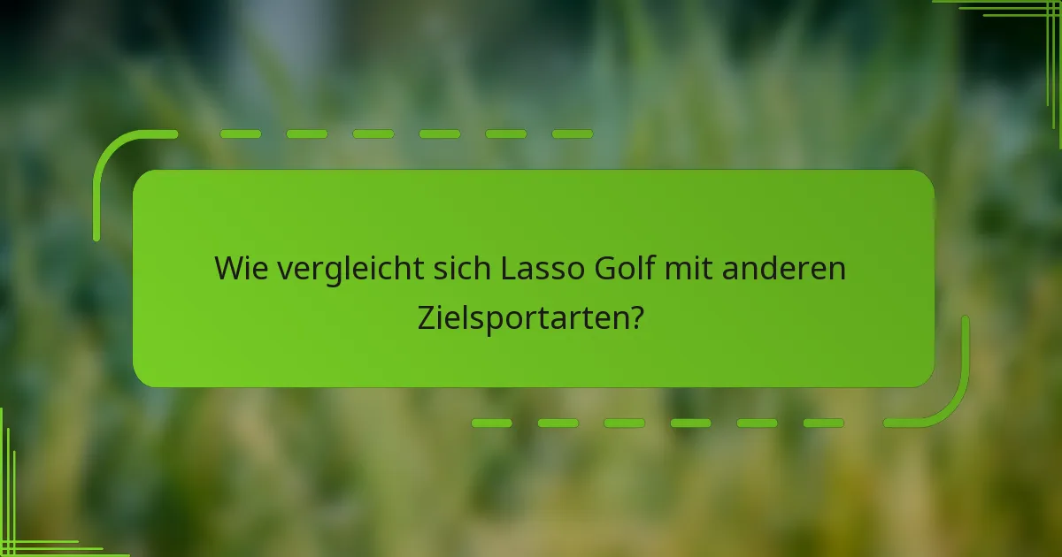 Wie vergleicht sich Lasso Golf mit anderen Zielsportarten?
