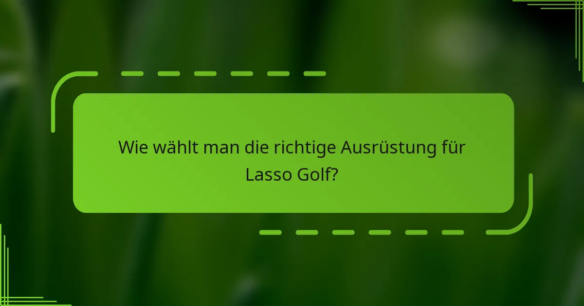Wie wählt man die richtige Ausrüstung für Lasso Golf?