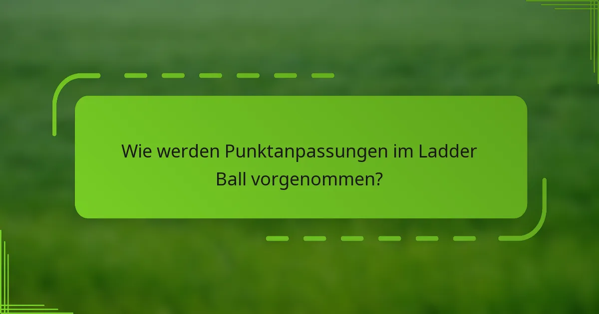 Wie werden Punktanpassungen im Ladder Ball vorgenommen?